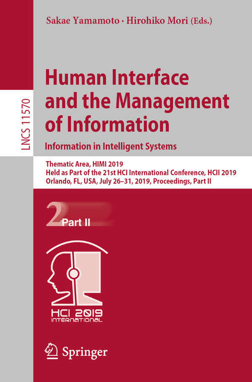 Human Interface and the Management of Information. Information in Intelligent Systems: Thematic Area, HIMI 2019, Held as Part of the 21st HCI International Conference, HCII 2019, Orlando, FL, USA, July 26-31, 2019, Proceedings, Part II (Lecture Notes in Computer Science #11570)
