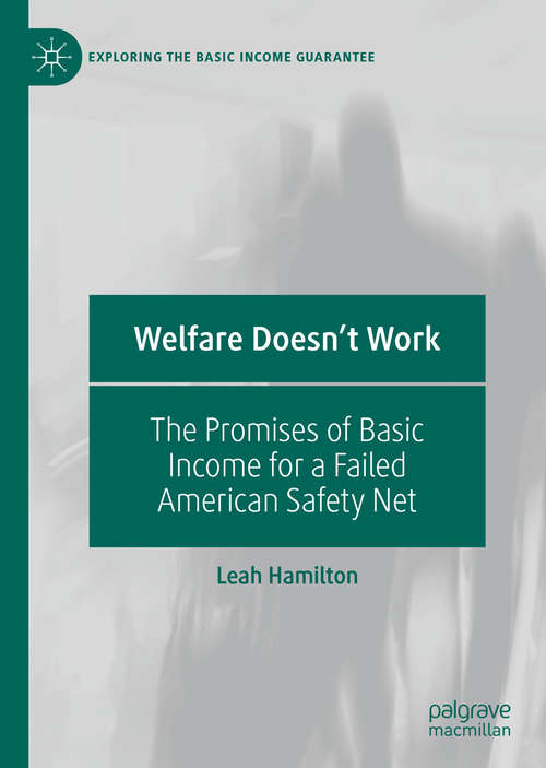 Welfare Doesn't Work: The Promises of Basic Income for a Failed American Safety Net (Exploring the Basic Income Guarantee)