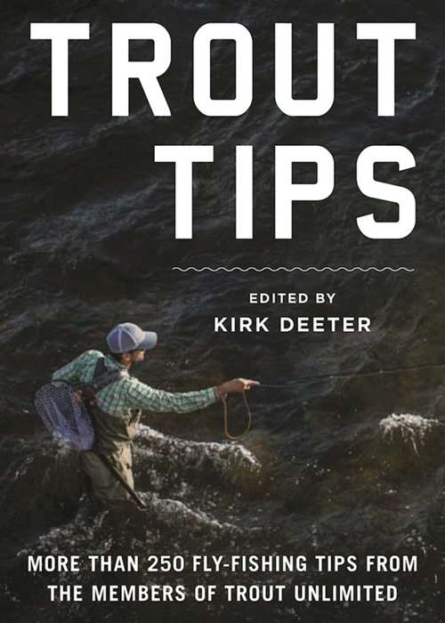 Trout Tips: More than 250 fly-fishing tips from the members of Trout Unlimited