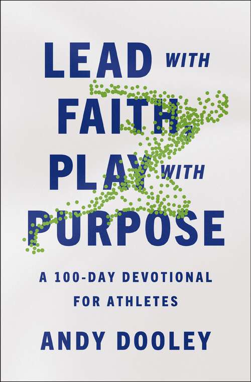 Book cover of Lead with Faith, Play with Purpose: A 100-Day Devotional for Athletes