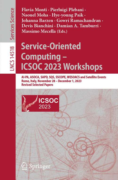 Book cover of Service-Oriented Computing – ICSOC 2023 Workshops: AI-PA, ASOCA, SAPD, SQS, SSCOPE, WESOACS and Satellite Events, Rome, Italy, November 28-December 1, 2023, Revised Selected Papers (2024) (Lecture Notes in Computer Science #14518)