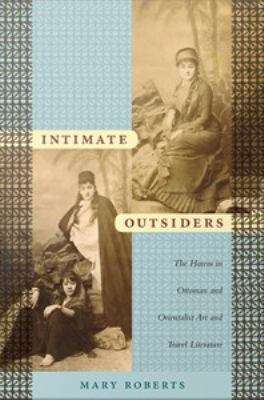 Book cover of Intimate Outsiders: The Harem in Ottoman and Orientalist Art and Travel Literature