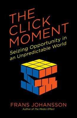 Book cover of The Click Moment: Seizing Opportunity in an Unpredictable World
