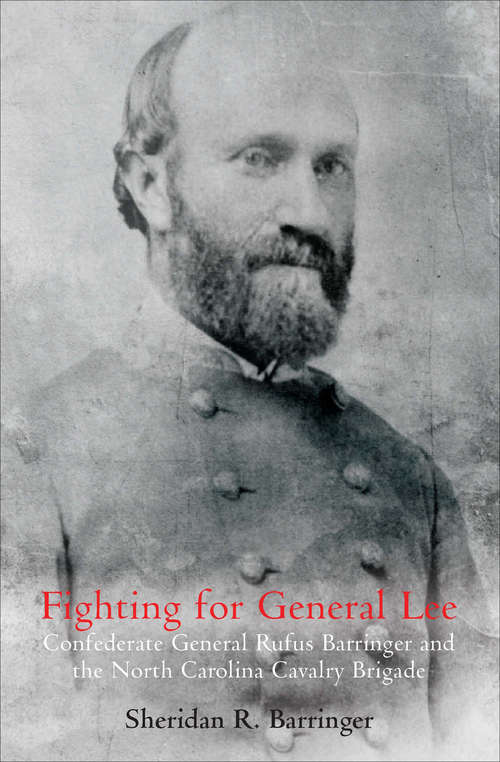 Book cover of Fighting for General Lee: Confederate General Rufus Barringer and the North Carolina Cavalry Brigade