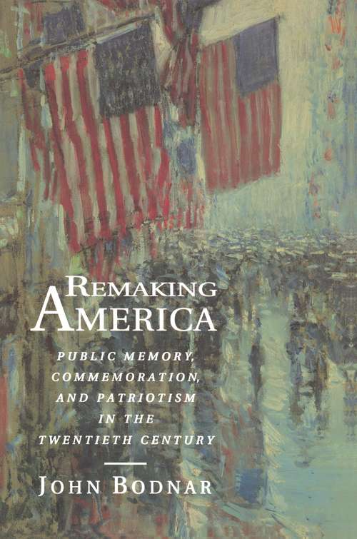Book cover of Remaking America: Public Memory, Commemoration, and Patriotism in the Twentieth Century