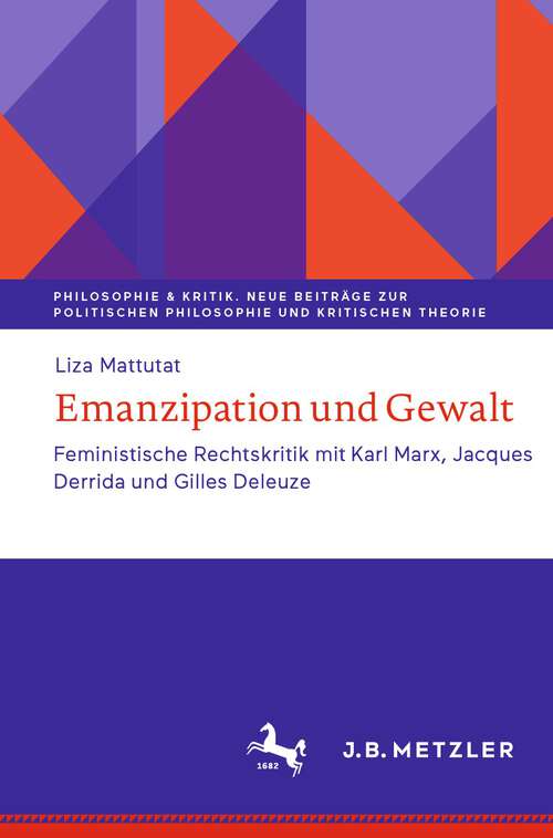 Book cover of Emanzipation und Gewalt: Feministische Rechtskritik mit Karl Marx, Jacques Derrida und Gilles Deleuze (1. Aufl. 2022) (Philosophie & Kritik. Neue Beiträge zur politischen Philosophie und Kritischen Theorie)