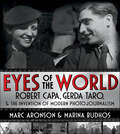 Eyes of the World: Robert Capa, Gerda Taro, & the Invention of Modern Photojournalism