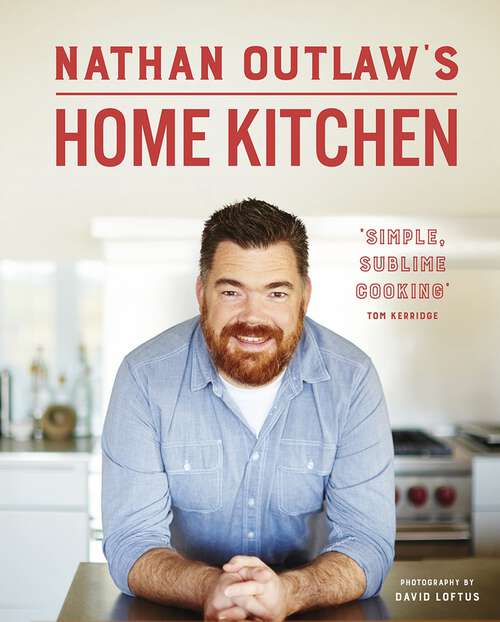 Book cover of Nathan Outlaw’s Home Kitchen: 100 Recipes to Cook for Family and Friends