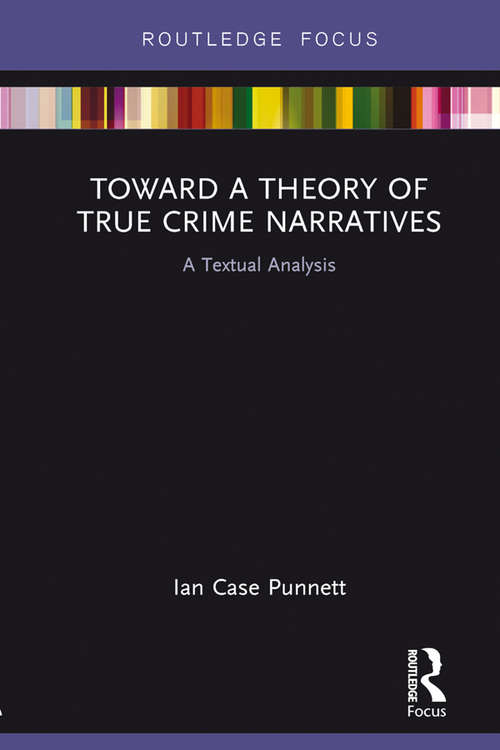 Book cover of Toward a Theory of True Crime Narratives: A Textual Analysis (Routledge Focus on Journalism Studies)