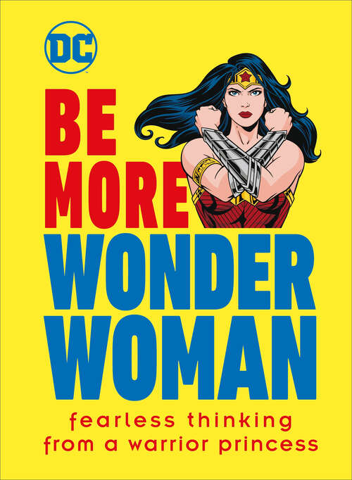 Book cover of Be More Wonder Woman: Fearless thinking from a warrior princess