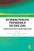 Reforming Principal Preparation at the State Level: Perspectives on Policy Reform from Illinois (Routledge Research in Education Policy and Politics)