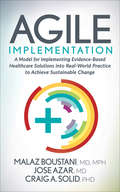 Agile Implementation: A Model for Implementing Evidence-Based Healthcare Solutions into Real-World Practice to Achieve Sustainable Change