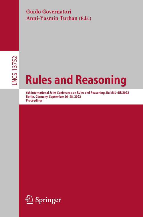 Rules and Reasoning: 6th International Joint Conference on Rules and Reasoning, RuleML+RR 2022, Berlin, Germany, September 26–28, 2022, Proceedings (Lecture Notes in Computer Science #13752)