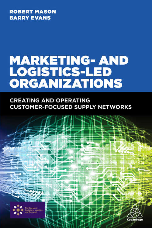 Marketing and Logistics Led Organizations: Creating and Operating Customer Focused Supply Networks