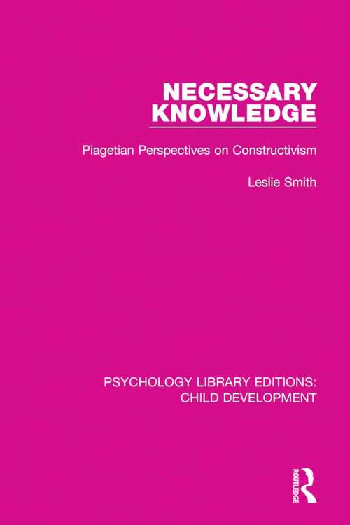 Necessary Knowledge: Piagetian Perspectives on Constructivism (Psychology Library Editions: Child Development #13)