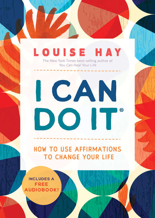 I Can Do It Affirmations: How To Use Affirmations To Change Your Life