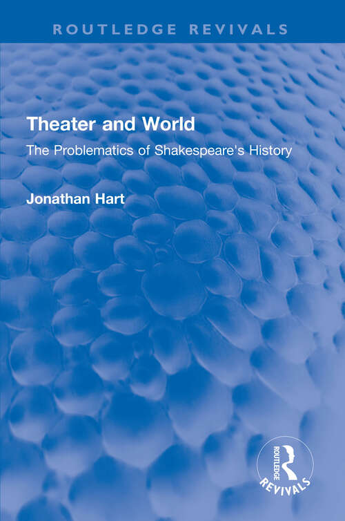 Theater and World: The Problematics of Shakespeare's History (Routledge Revivals)