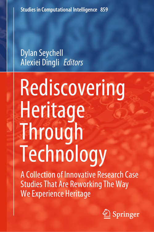 Book cover of Rediscovering Heritage Through Technology: A Collection of Innovative Research Case Studies That Are Reworking The Way We Experience Heritage (1st ed. 2020) (Studies in Computational Intelligence #859)