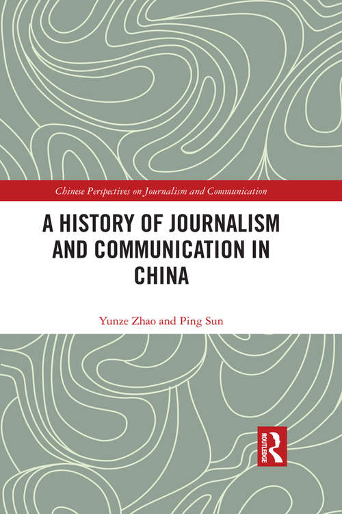 A History of Journalism and Communication in China (Chinese Perspectives on Journalism and Communication)