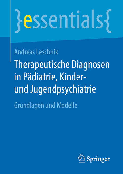 Book cover of Therapeutische Diagnosen in Pädiatrie, Kinder- und Jugendpsychiatrie: Grundlagen und Modelle (1. Aufl. 2020) (essentials)