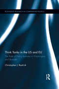Think Tanks in the US and EU: The Role of Policy Institutes in Washington and Brussels (Routledge Research in Comparative Politics)