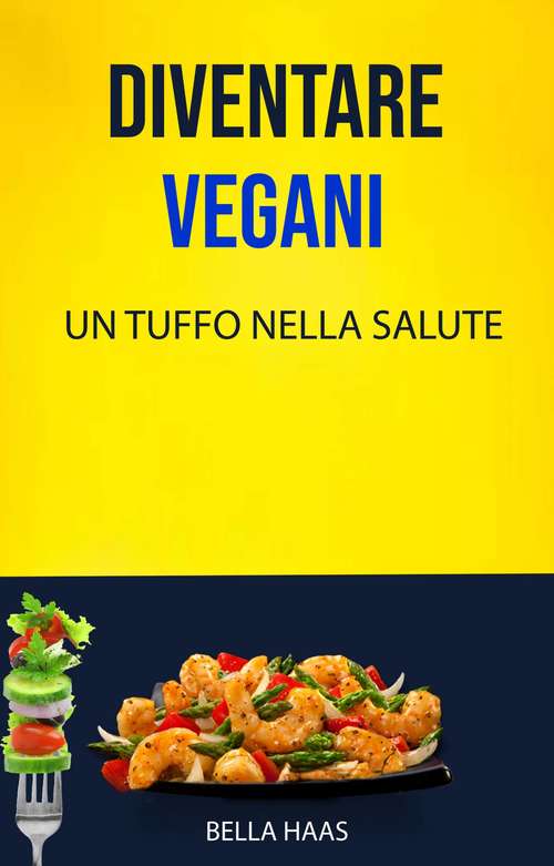 Book cover of Diventare Vegani - Un Tuffo Nella Salute
