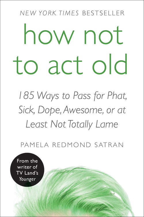 Book cover of How Not to Act Old: 185 Ways to Pass for Phat, Sick, Dope, Awesome, or at Least Not Totally Lame