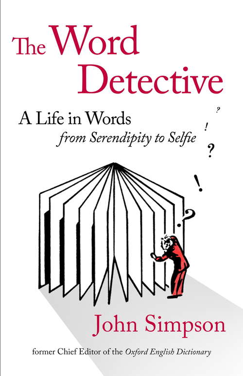 The Word Detective: A Life in Words: From Serendipity to Selfie