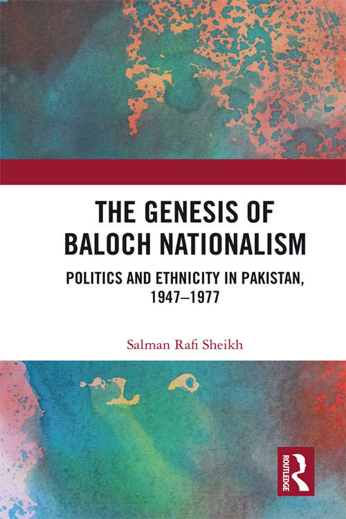The Genesis of Baloch Nationalism: Politics and Ethnicity in Pakistan, 1947–1977