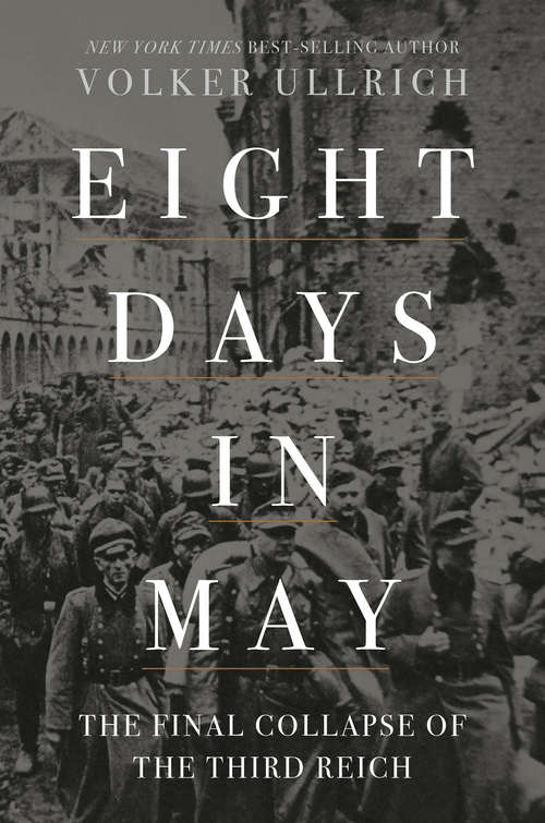 Book cover of Eight Days in May: The Final Collapse Of The Third Reich
