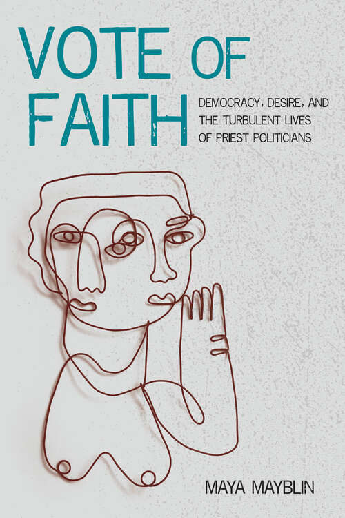 Book cover of Vote of Faith: Democracy, Desire, and the Turbulent Lives of Priest Politicians (1) (Catholic Practice in the Americas)
