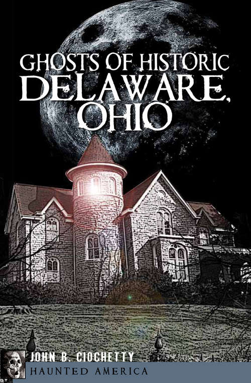 Book cover of Ghosts of Historic Delaware, Ohio
