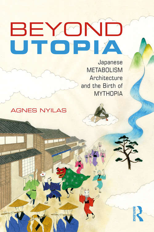Book cover of Beyond Utopia: Japanese Metabolism Architecture and the Birth of Mythopia