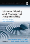 Human Dignity and Managerial Responsibility: Diversity, Rights, and Sustainability (Corporate Social Responsibility)