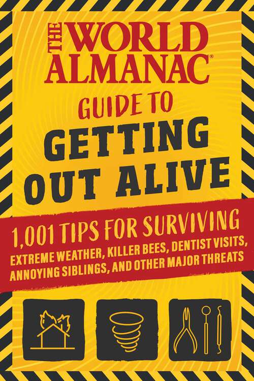 Book cover of The World Almanac Guide to Getting Out Alive: 1,001 Tips for Surviving Extreme Weather, Killer Bees, Dentist Visits, Annoying Siblings, and Other Major Threats