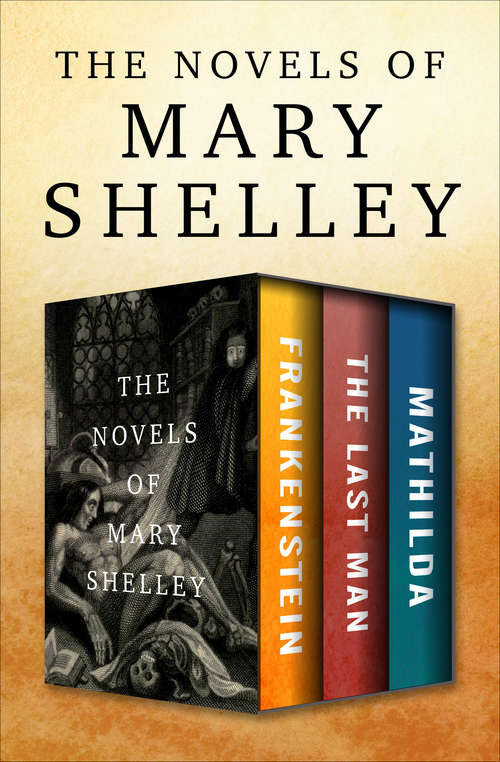 The Novels of Mary Shelley: Frankenstein, The Last Man, and Mathilda (Manuscripts Of The Younger Romantics Ser. #Vol. 9)