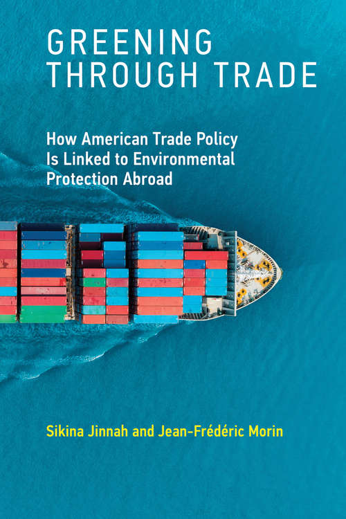 Greening through Trade: How American Trade Policy Is Linked to Environmental Protection Abroad (The\mit Press Ser.)