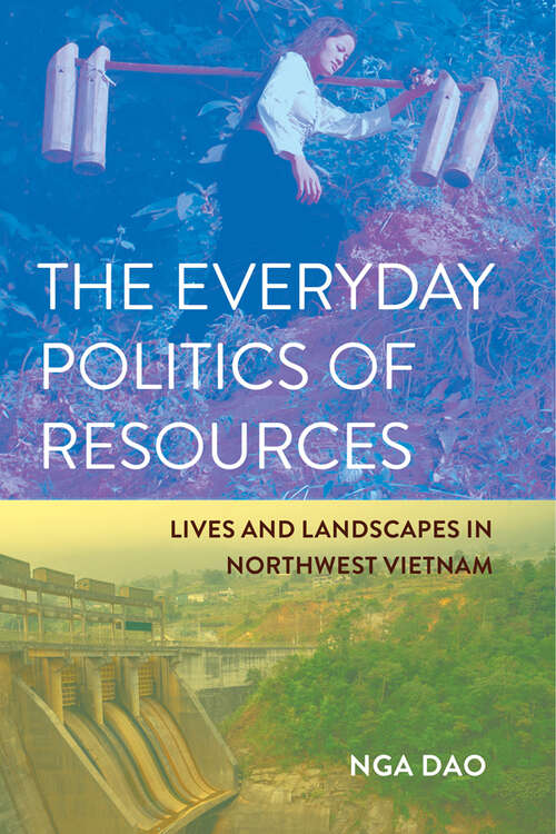 Book cover of The Everyday Politics of Resources: Lives and Landscapes in Northwest Vietnam (Cornell Series on Land: New Perspectives on Territory, Development, and Environment)