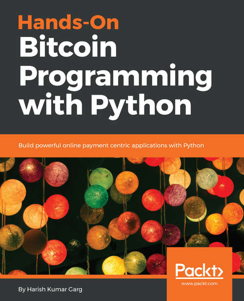 Hands-On Bitcoin Programming with Python: Build powerful online payment centric applications with Python