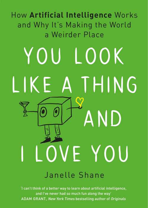 Book cover of You Look Like a Thing and I Love You: How Artificial Intelligence Works And Why It's Making The World A Weirder Place