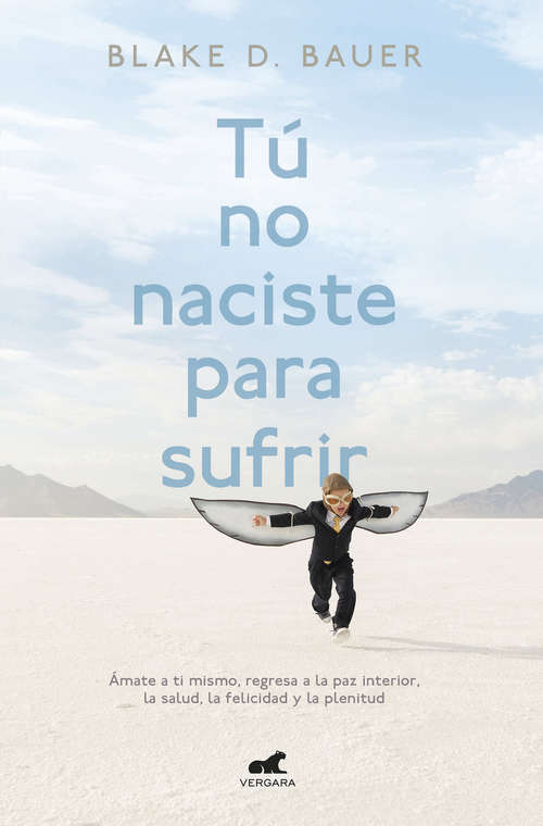 Book cover of Tú no naciste para sufrir: Ámate a ti mismo, regresa a la paz interior, la saud, la felicidad y la plenitud