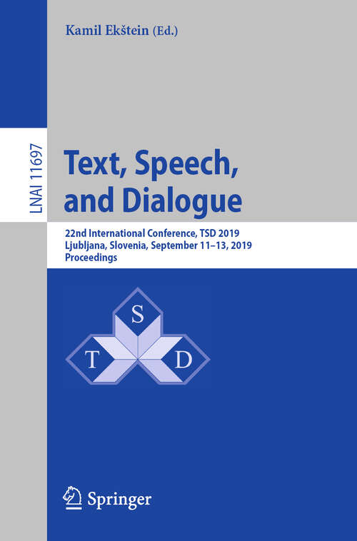 Book cover of Text, Speech, and Dialogue: 22nd International Conference, TSD 2019, Ljubljana, Slovenia, September 11–13, 2019, Proceedings (1st ed. 2019) (Lecture Notes in Computer Science #11697)