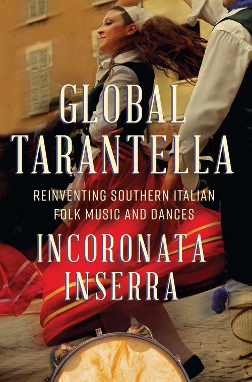 Book cover of Global Tarantella: Reinventing Southern Italian Folk Music and Dances