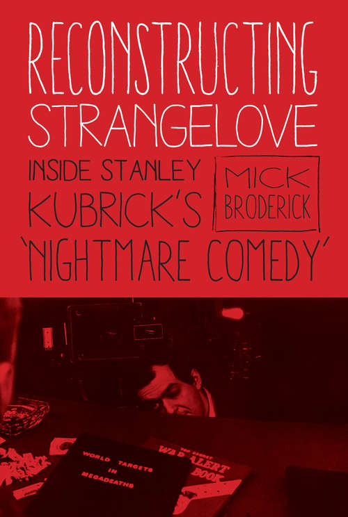 Reconstructing Strangelove: Inside Stanley Kubrick's "Nightmare Comedy"