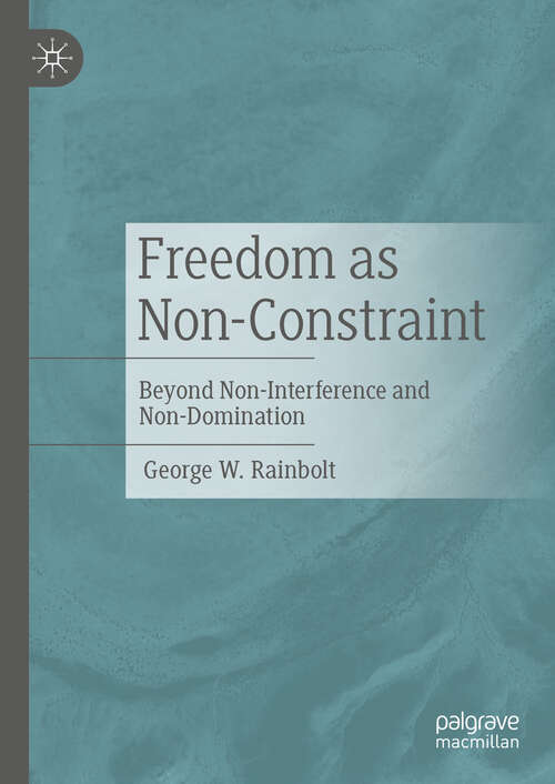 Book cover of Freedom as Non-Constraint: Beyond Non-Interference and Non-Domination (2024)