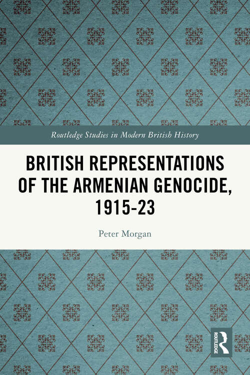 Book cover of British Representations of the Armenian Genocide, 1915-23 (1) (Routledge Studies in Modern British History)
