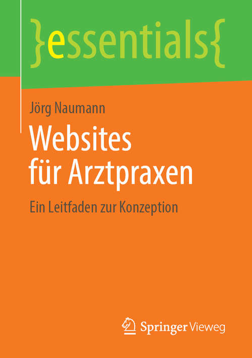 Book cover of Websites für Arztpraxen: Ein Leitfaden zur Konzeption (1. Aufl. 2019) (essentials)