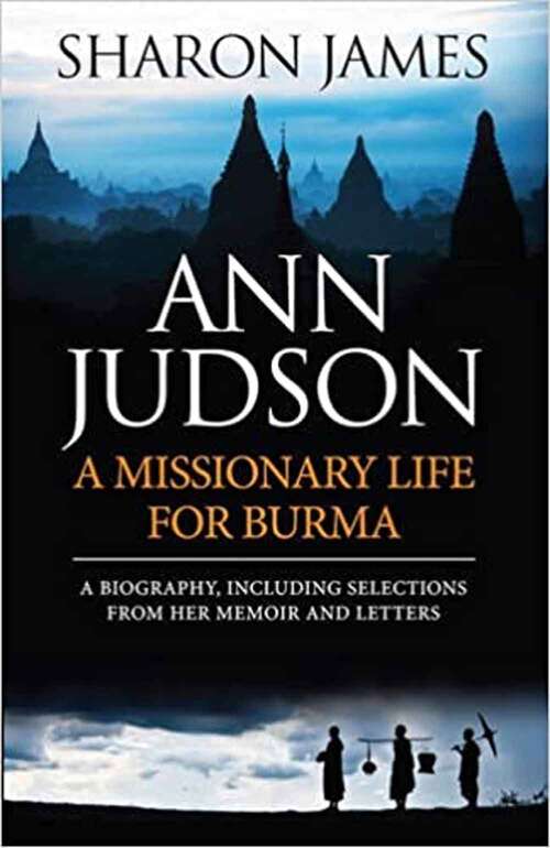 Book cover of Ann Judson: A Missionary Life for Burma: A Biography, Including Selections from Her Memoir and Letters