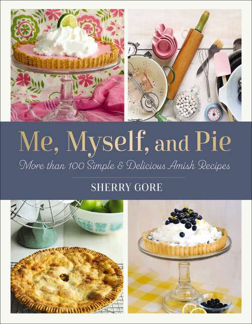Book cover of Me, Myself and Pie: More Than 100 Simple and Delicious Amish Recipes (The Pinecraft Collection)