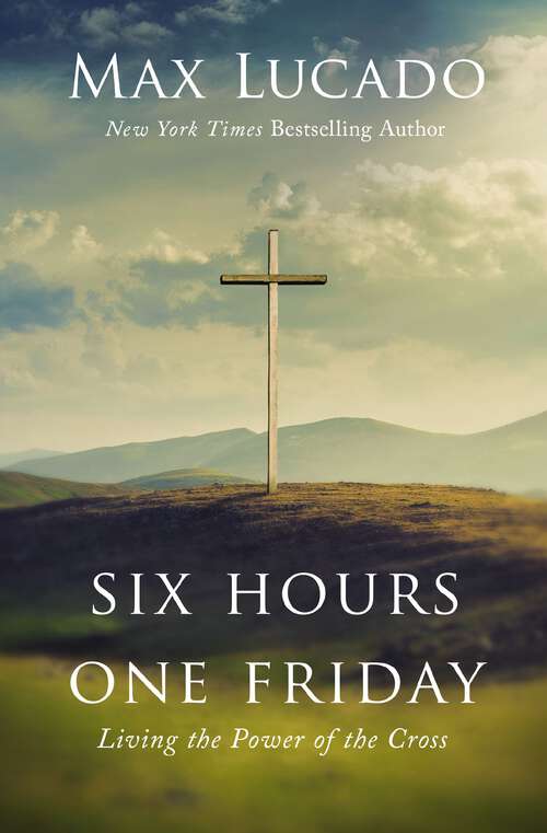 Book cover of Six Hours One Friday: Living in the Power of the Cross (The\bestseller Collection)